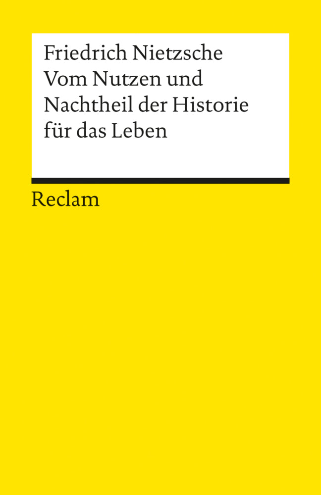 Vom Nutzen und Nachtheil der Historie für das Leben (Friedrich Nietzsche)