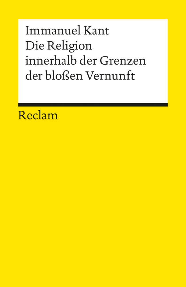 Die Religion innerhalb der Grenzen der bloßen Vernunft (Immanuel Kant)