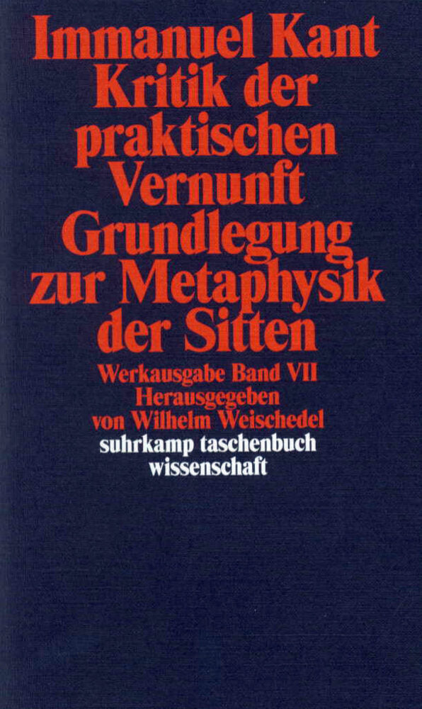 Kritik der praktischen Vernunft. Grundlegung zur Metaphysik der Sitten (Immanuel Kant)