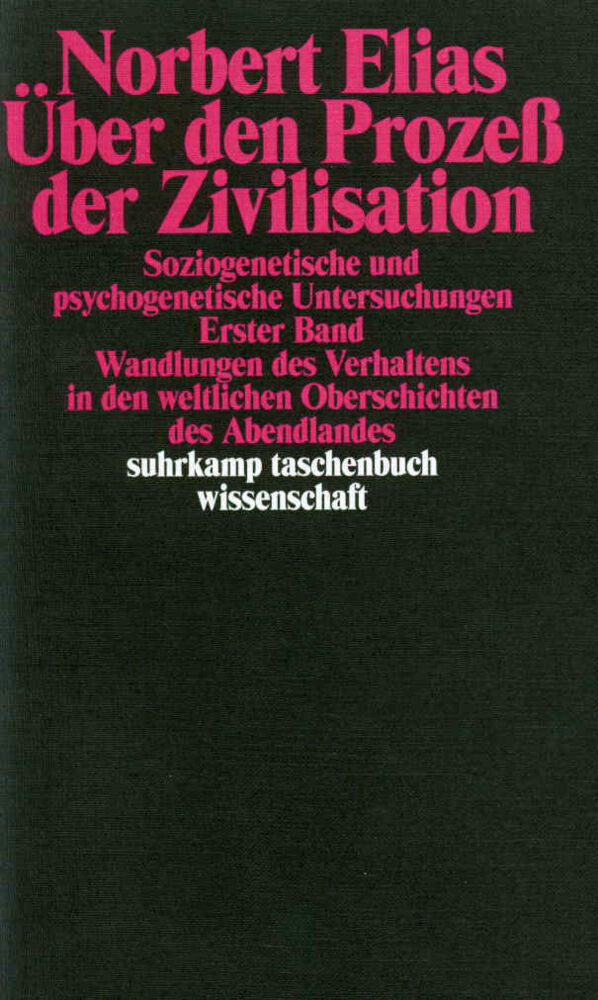 Über den Prozeß der Zivilisation. Soziogenetische und psychogenetische Untersuchungen.Bd.1 (Norbert Elias)