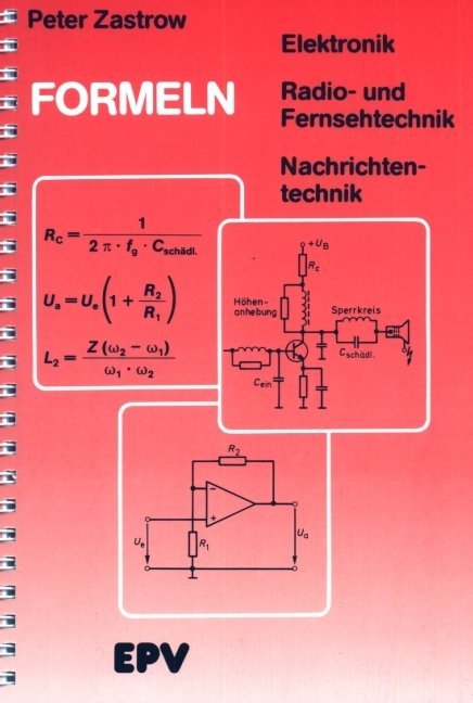 Formeln der Elektronik, der Radio- und Fernsehtechnik, der Nachrichtentechnik (Peter Zastrow)