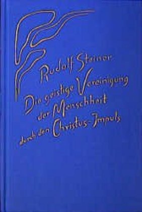 Die geistige Vereinigung der Menschheit durch den Christus-Impuls (Rudolf Steiner)