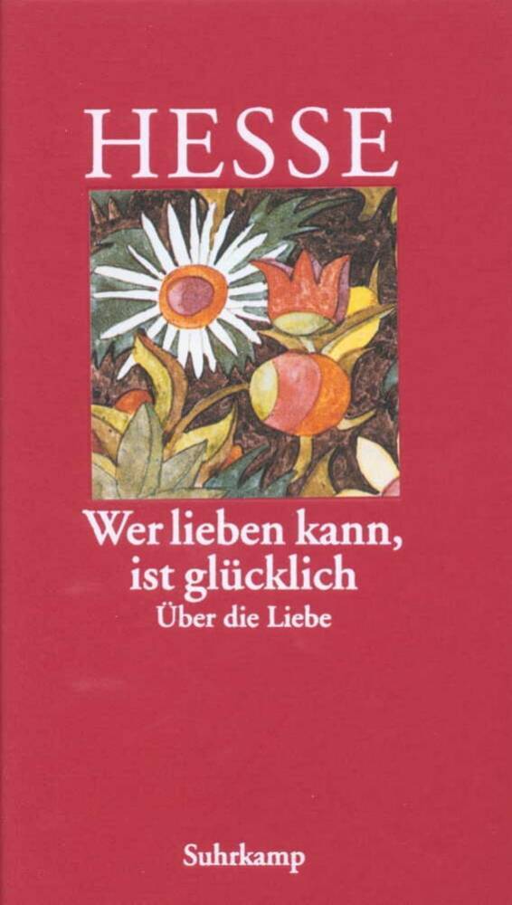 Wer lieben kann, ist glücklich (Hermann Hesse)