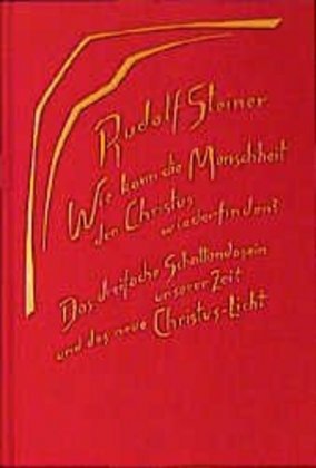 Wie kann die Menschheit den Christus wiederfinden? Das dreifache Schattendasein unserer Zeit und das neue Christuslicht (Rudolf Steiner)