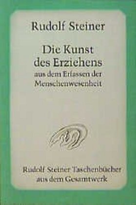 Die Kunst des Erziehens aus dem Erfassen der Menschenwesenheit (Rudolf Steiner)