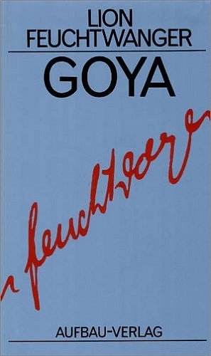 Goya oder Der arge Weg der Erkenntnis (Lion Feuchtwanger)
