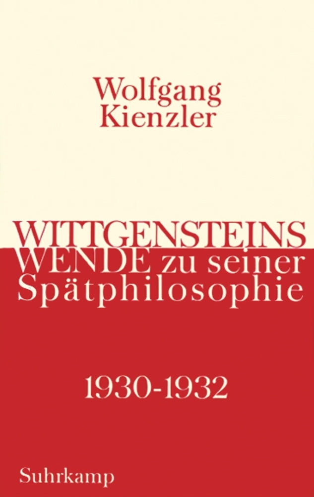 Wittgensteins Wende zu seiner Spätphilosophie 1930-1932 (Wolfgang Kienzler)
