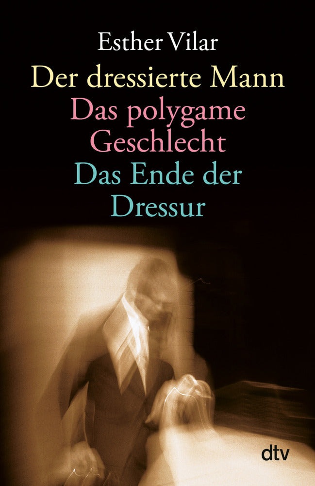 Der dressierte Mann. Das polygame Geschlecht. Das Ende der Dressur (Esther Vilar)