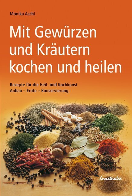Mit Gewürzen und Kräutern kochen und heilen (Monika Aschl)