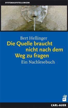 Die Quelle braucht nicht nach dem Weg zu fragen (Bert Hellinger)