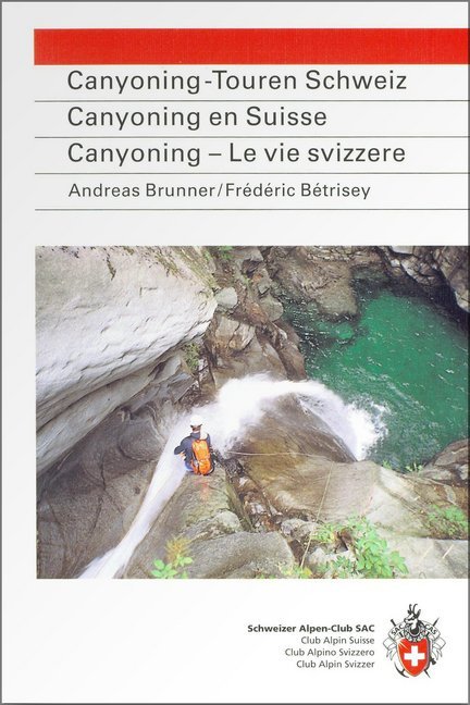 Canyoning-Touren Schweiz. Canyoning en Suisse. Canyoning - Le vie svizzere (Andreas Brunner)