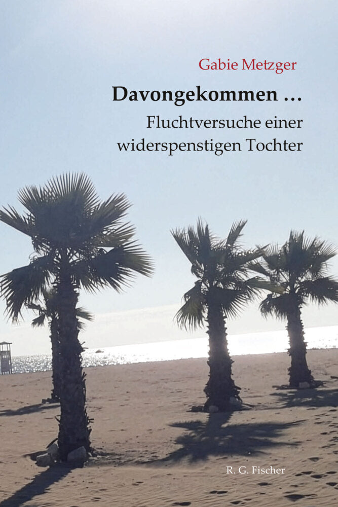 Davongekommen ... Fluchtversuche einer widerspenstigen Tochter (Gabie Metzger)