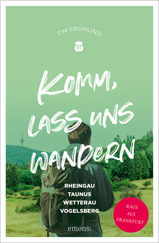 Komm, lass uns wandern. Rheingau, Taunus, Wetterau, Vogelsberg (Tim Frühling)