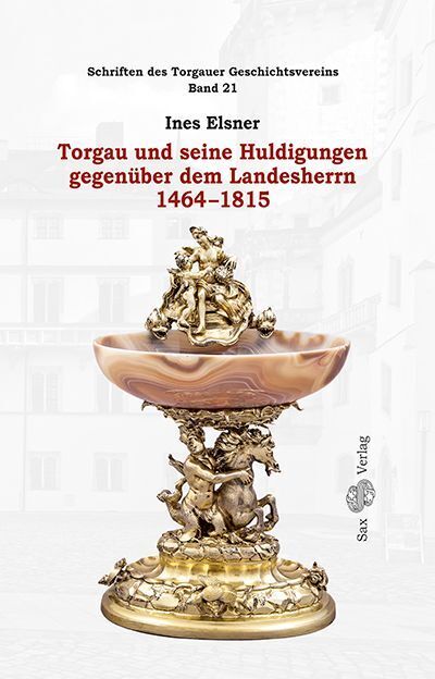Torgau und seine Huldigungen gegenüber dem Landesherrn 1464-1815 (Torgauer Geschichtsverein E.V.)