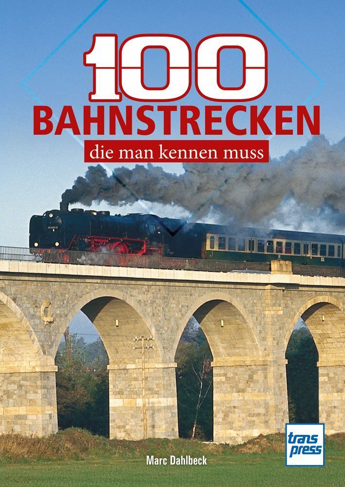 100 Bahnstrecken, die man kennen muss (Marc Dahlbeck)
