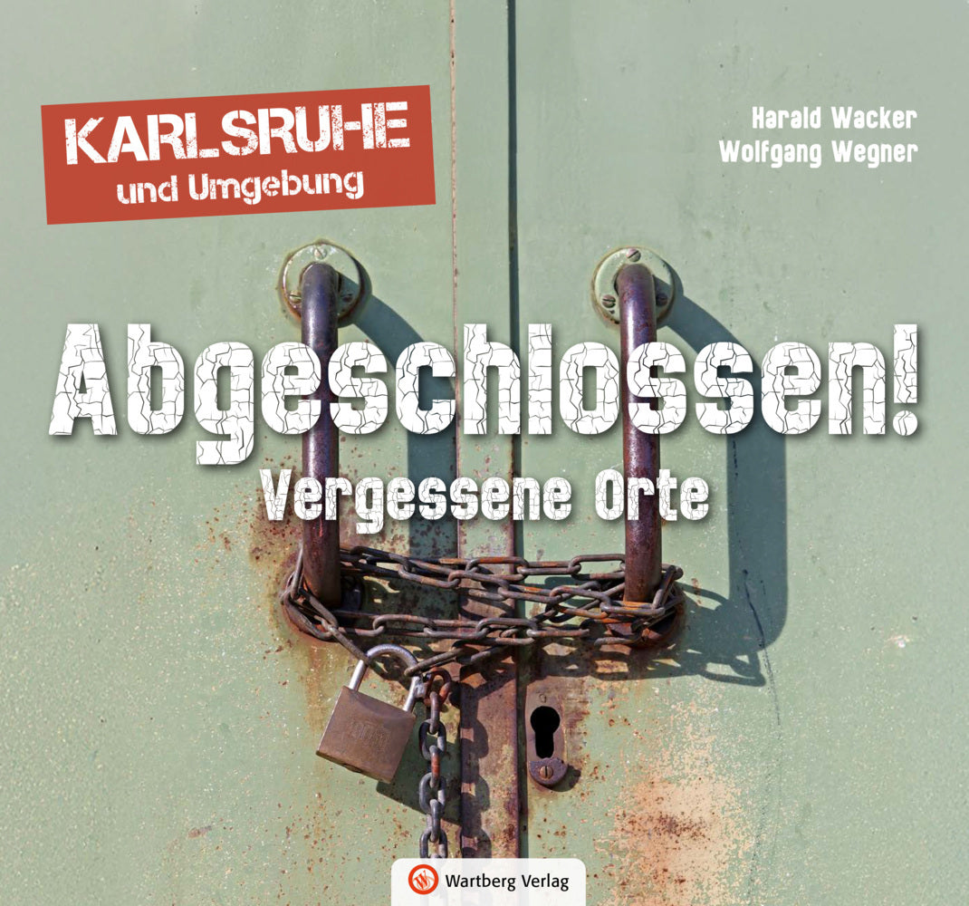 Vergessene Orte in Karlsruhe und Umgebung (Harald Wacker)