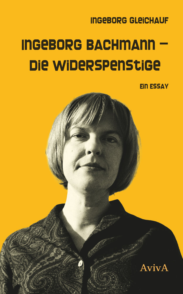 Ingeborg Bachmann - Die Widerspenstige (Ingeborg Gleichauf)