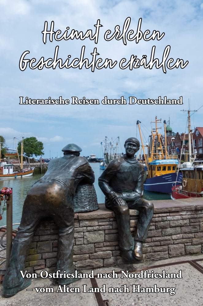 Heimat erleben - Geschichten erzählen: Von Ostfriesland nach Nordfriesland - vom Alten Land nach Hamburg (Martina Meier)