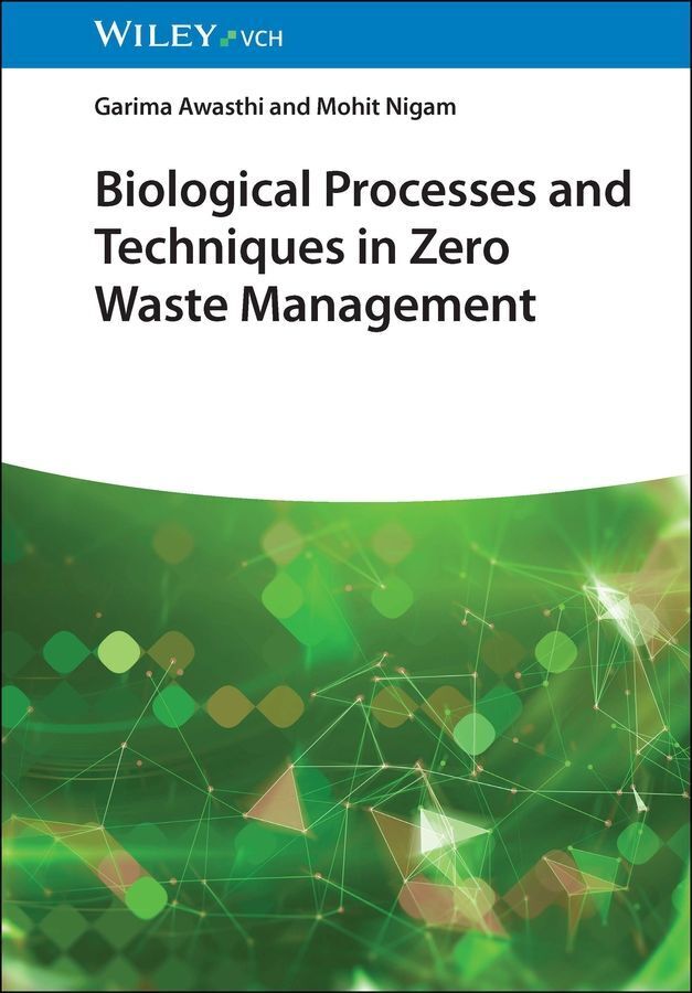 Biological Processes and Techniques in Zero Waste Management (Garima Awasthi)