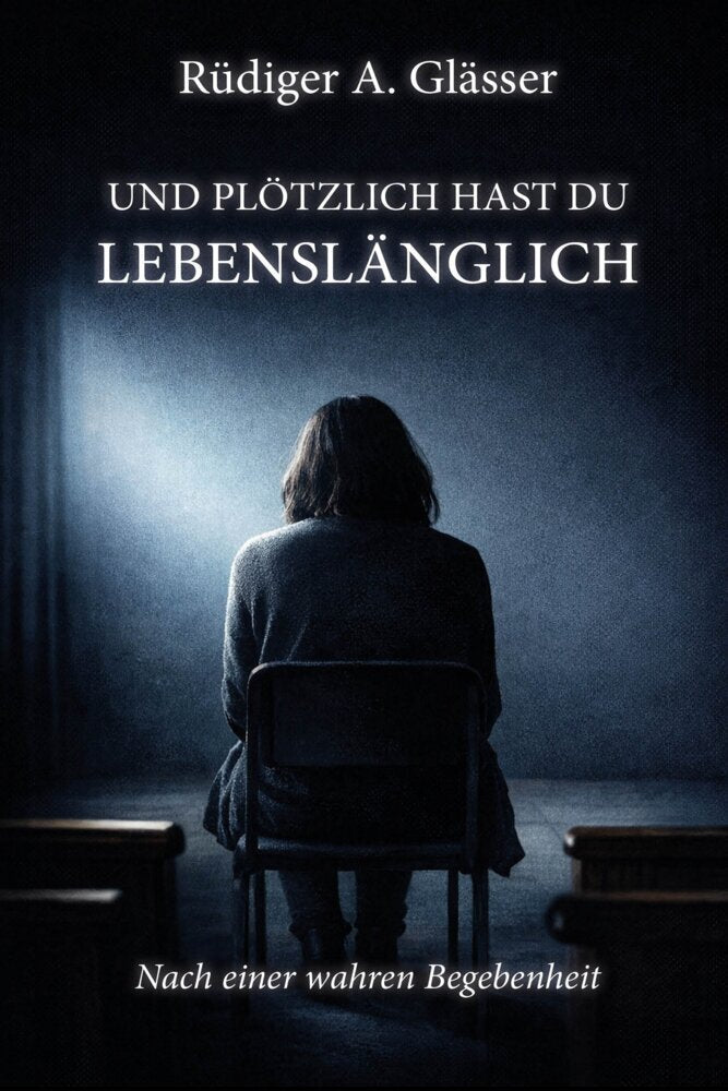 Und plötzlich hast du lebenslänglich (Rüdiger A. Glässer)