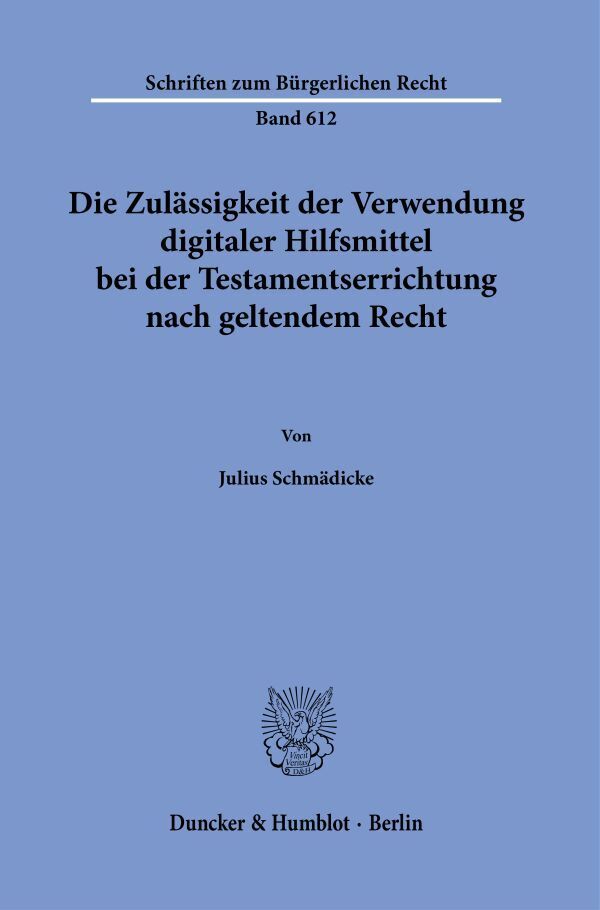 Die Zulässigkeit der Verwendung digitaler Hilfsmittel bei der Testamentserrichtung nach geltendem Recht (Julius Schmädicke)