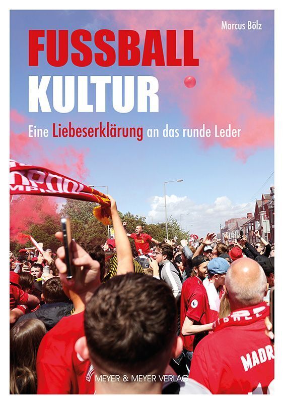 Fußballkultur - Eine Liebeserklärung an das runde Leder (Marcus Bölz)