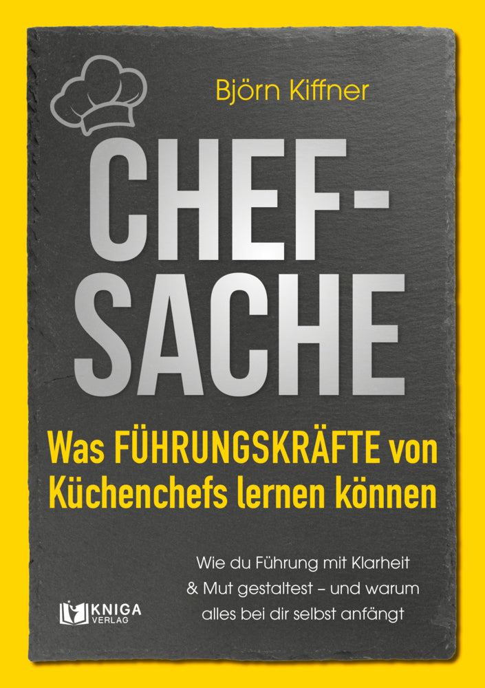 Chef-Sache: Was Führungskräfte von Küchenchefs lernen können (Björn Kiffner)