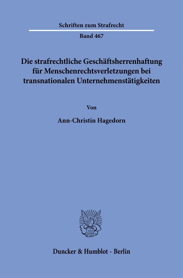 Die strafrechtliche Geschäftsherrenhaftung für Menschenrechtsverletzungen bei transnationalen Unternehmenstätigkeiten (Ann-Christin Hagedorn)