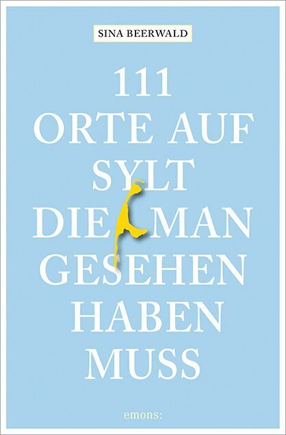 111 Orte auf Sylt, die man gesehen haben muss (Sina Beerwald)