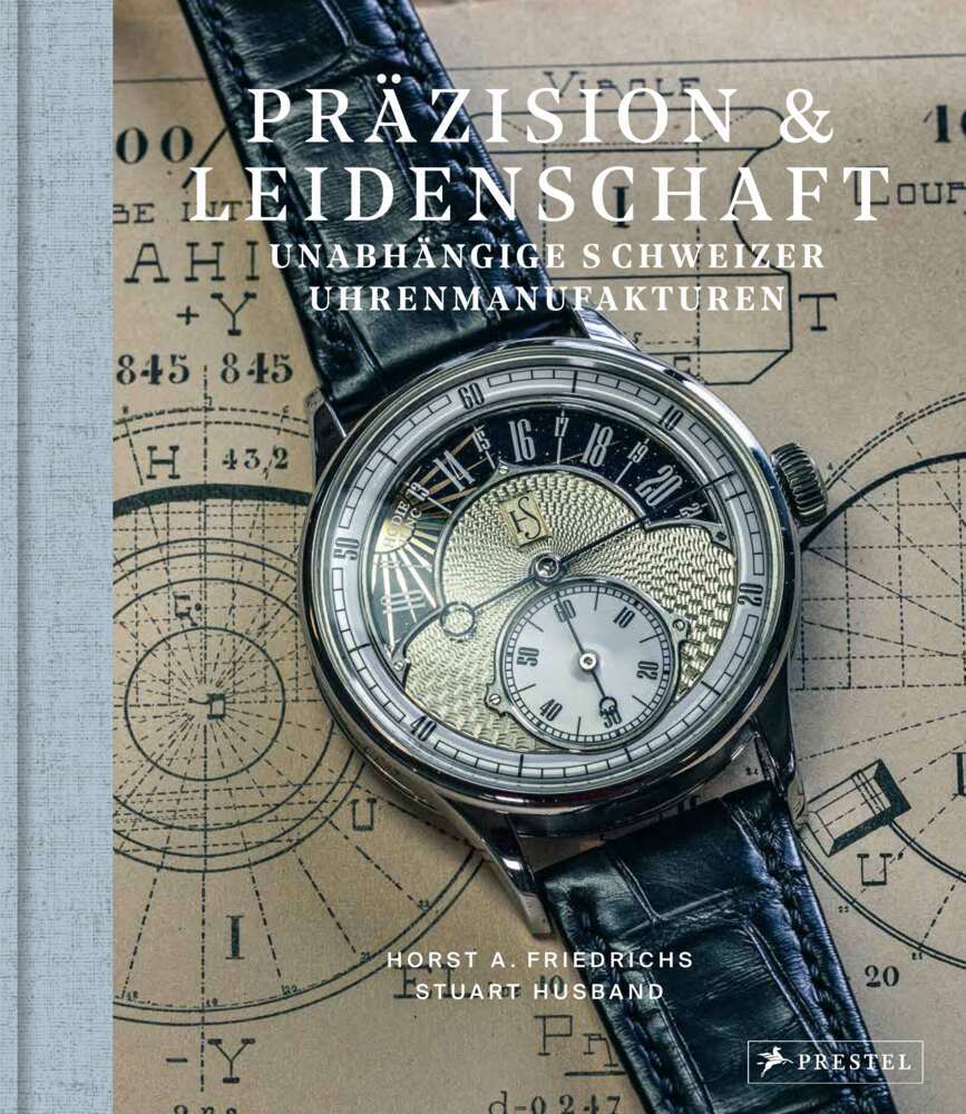 Präzision & Leidenschaft. Unabhängige Schweizer Uhrenmanufakturen (Horst A. Friedrichs)