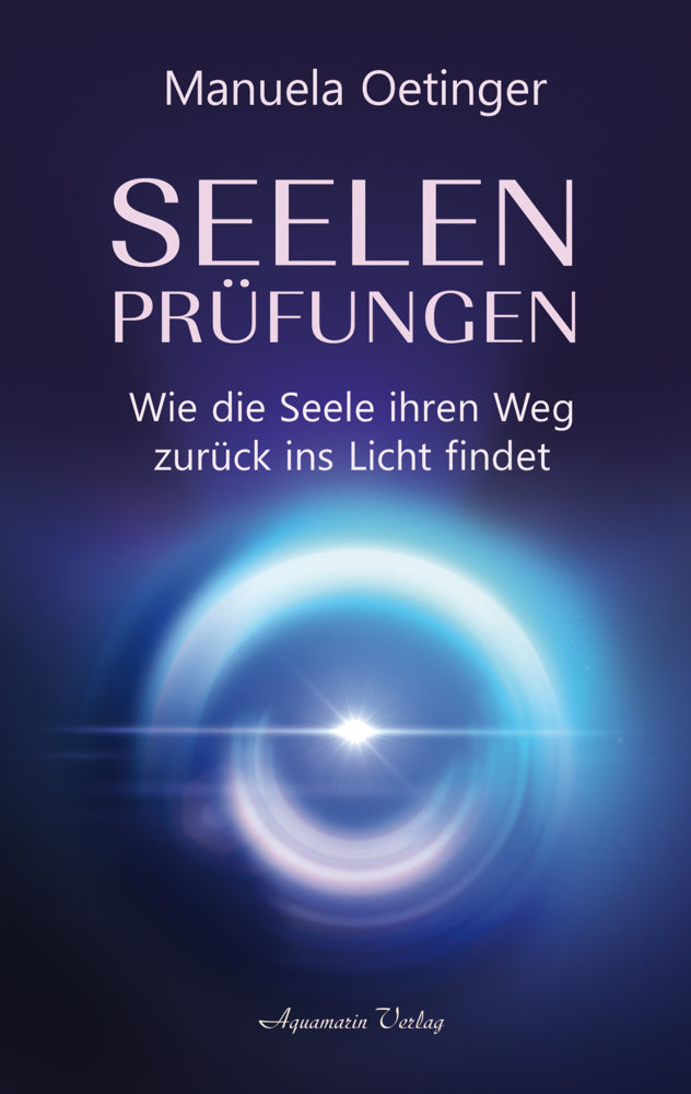 Seelenprüfungen - Wie die Seele ihren Weg zurück ins Licht findet (Manuela Oetinger)