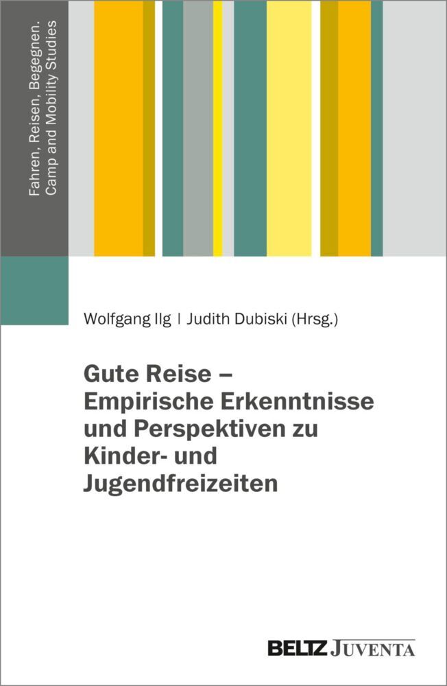 Gute Reise - Empirische Erkenntnisse und Perspektiven zu Kinder- und Jugendfreizeiten (Wolfgang Ilg)