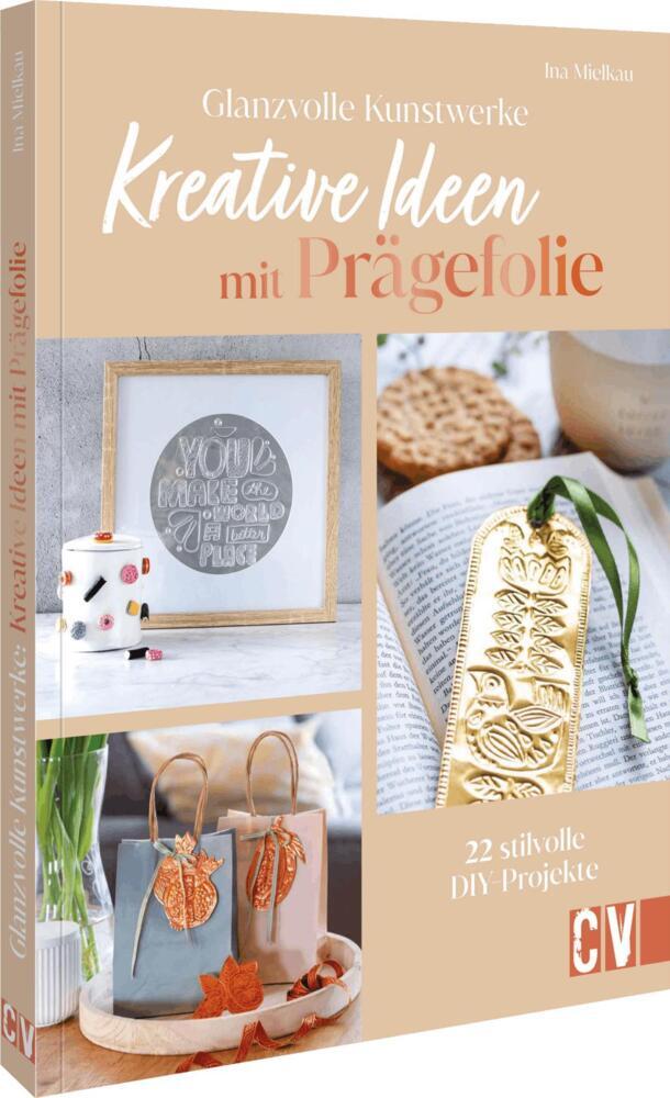 Glanzvolle Kunstwerke: Kreative Ideen mit Prägefolie (Ina Mielkau)