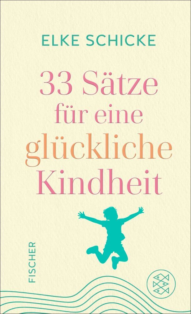 33 Sätze für eine glückliche Kindheit (Elke Schicke)