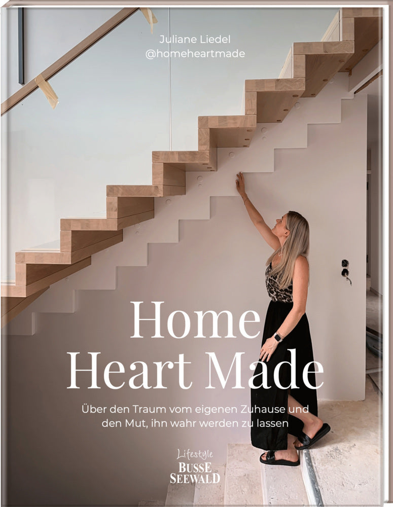 Home Heart Made. Über den Traum vom eigenen Zuhause und den Mut, ihn wahr werden zu lassen (Juliane Liedel)