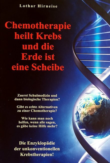 Chemotherapie heilt Krebs und die Erde ist eine Scheibe (Lothar Hirneise)