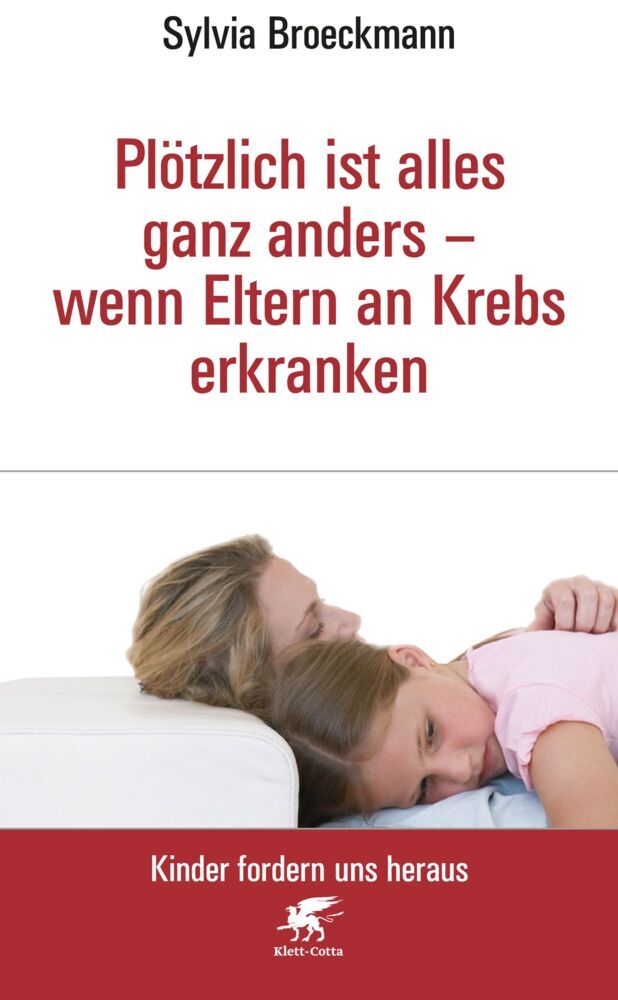 Plötzlich ist alles ganz anders - wenn Eltern an Krebs erkranken (Kinder fordern uns heraus, Bd.) (Sylvia Broeckmann)