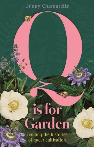 Q is for Garden: Tending the histories of queer cultivation (Jenny Chamarette)