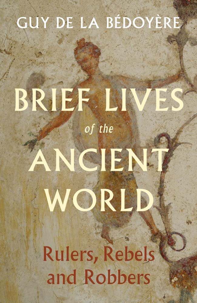 Brief Lives of the Ancient World: Rulers, Rebels, Robbers (Guy De La Bedoyere)