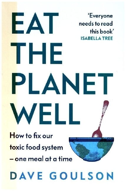 Eat the Planet Well (Dave Goulson)
