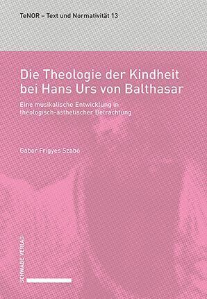 Die Theologie der Kindheit bei Hans Urs von Balthasar (Gábor Frigyes Szabó)