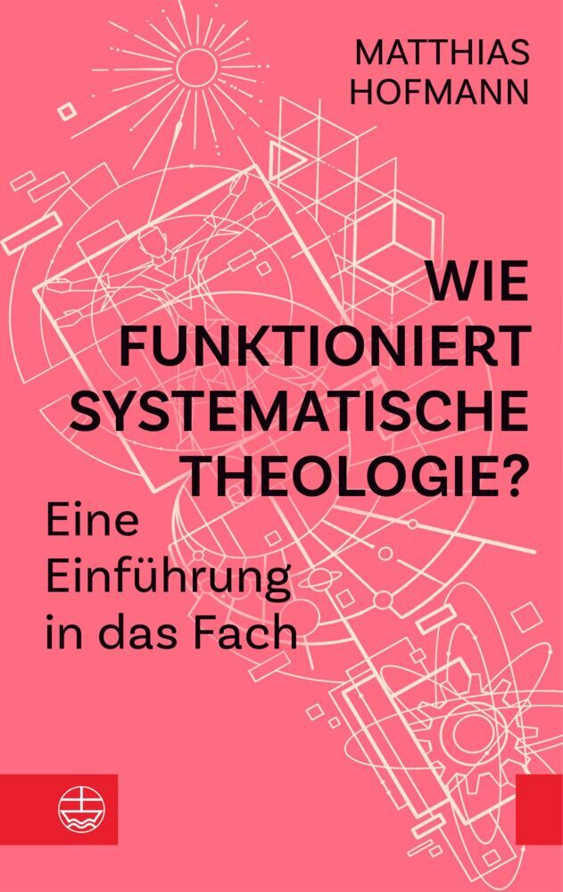 Wie funktioniert Systematische Theologie? (Matthias Hofmann)