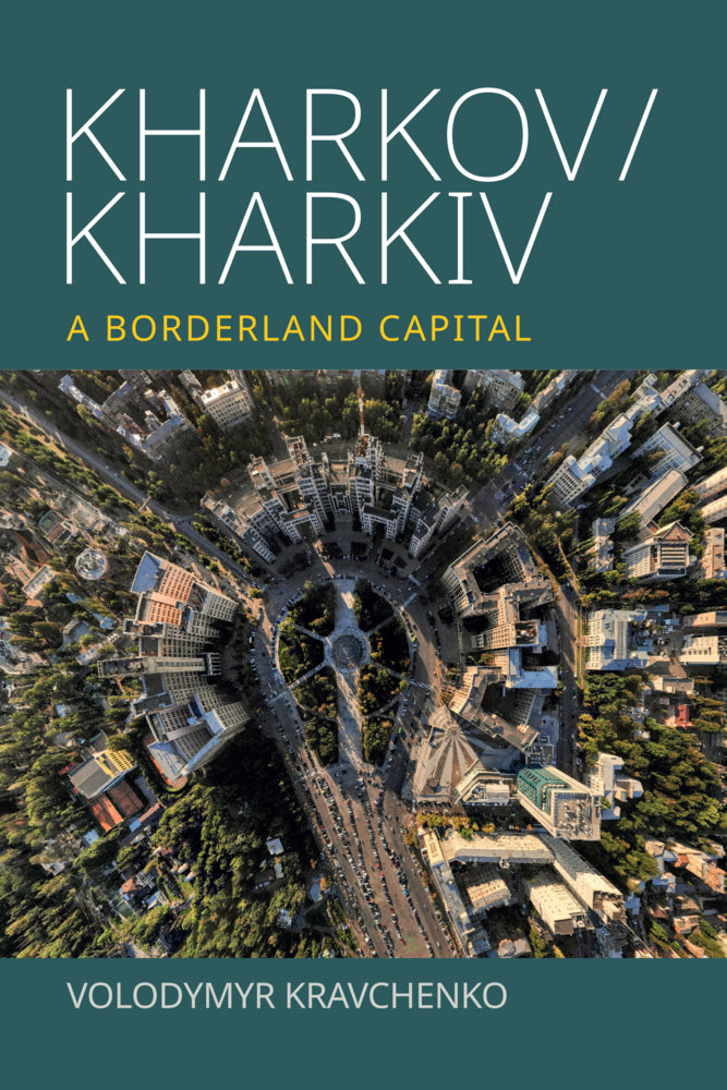 Kharkov/Kharkiv: A Borderland Capital (Volodymyr Kravchenko)
