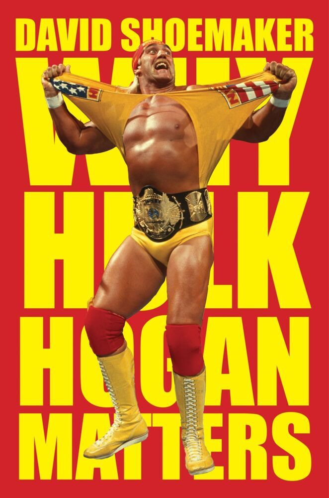 Why Hulk Hogan Matters (David Shoemaker)