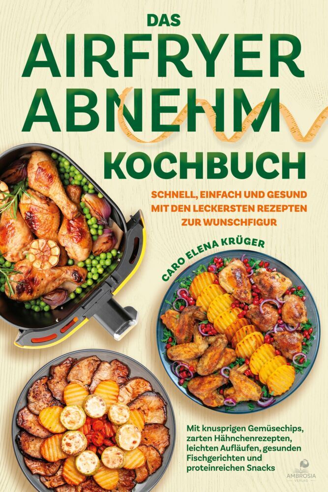 Das Airfryer Abnehm Kochbuch (Caro Elena Krüger)