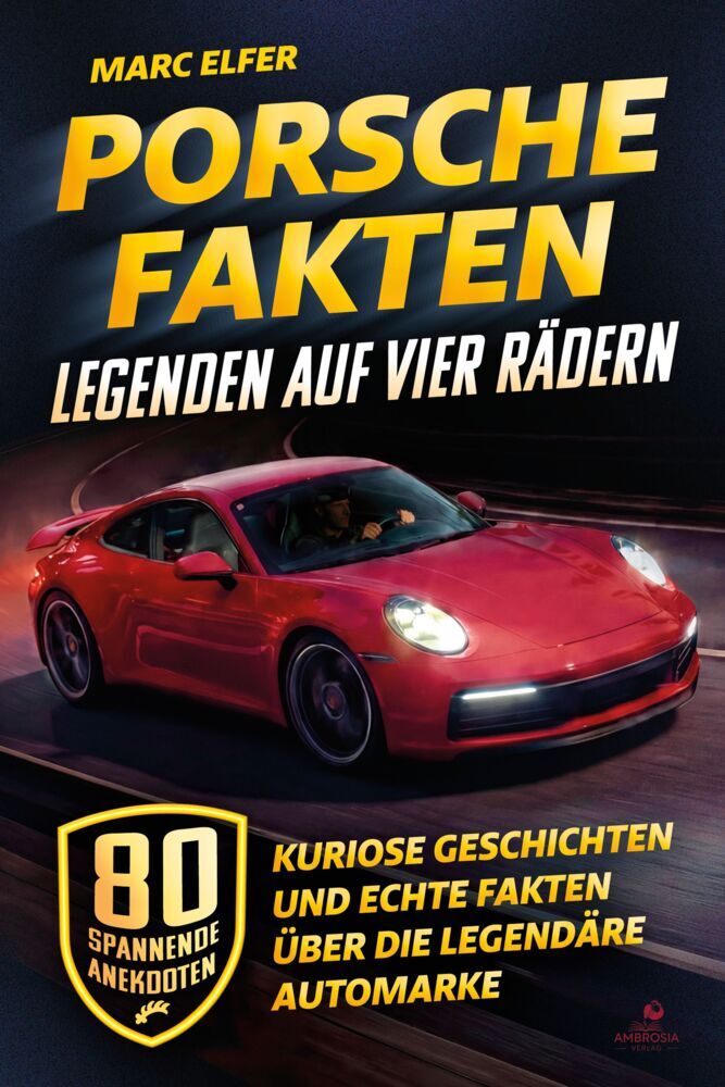 Porsche Fakten - Legenden auf vier Rädern (Marc Elfer)