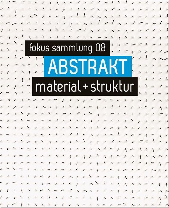 ABSTRAKT. material + struktur (Christine Wetzlinger-Grundnig / Museum Moderner Kunst Kärnten)