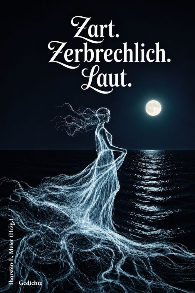 Zart. Zerbrechlich. Laut. Gedichte (Thorsten E. Meier)