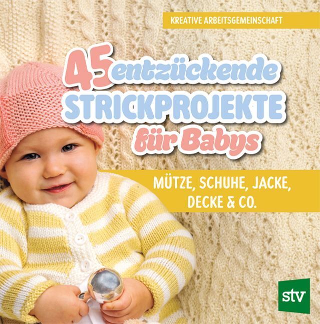 45 entzückende Strickprojekte für Babys (Kreative Arbeitsgemeinschaft)