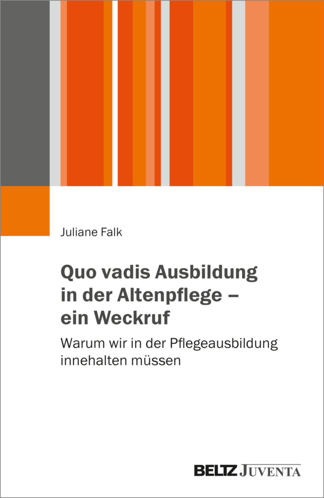Quo vadis Ausbildung in der Altenpflege - ein Weckruf (Juliane Falk)